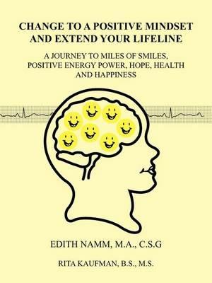 Change to a Positive Mindset and Extend Your Lifeline: A Journey to Miles of Smiles, Positive Energy Power, Hope, Health and Happiness - Edith Namm,Rita Kaufman - cover