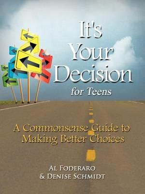 It's Your Decision for Teens: A Commonsense Guide to Making Better Choices - Al Foderaro,Denise Schmidt - cover