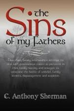 The Sins of My Fathers: How Three Family Relationships Attempt to Deal with Generational Curses So Prevalent in Their Family History, and Struggle to Overcome the Battle of Unbelief, Family Secrets, Disparagement and Suspicion.