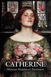 Catherine by William Makepeace Thackeray, Fiction, Classics, Literary - William Makepeace Thackeray - cover