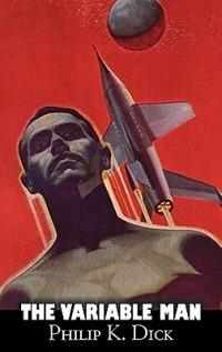 The Variable Man by Philip K. Dick, Science Fiction, Literary, Fantasy - Philip K Dick - cover
