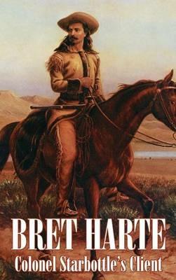 Colonel Starbottle's Client by Bret Harte, Fiction, Westerns, Historical, Short Stories - Bret Harte - cover