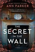 The Secret in the Wall: A Novel - Ann Parker - cover