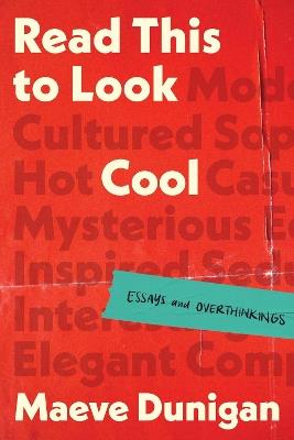 Read This to Look Cool: Essays and Overthinkings - Maeve Dunigan - cover