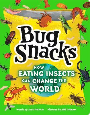 Bug Snacks: How Eating Insects Can Change the World - Jess French - cover
