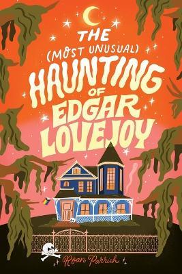 The Most Unusual Haunting of Edgar Lovejoy - Roan Parrish - cover