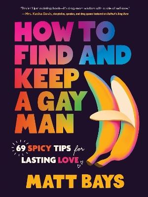 How to Find and Keep a Gay Man: 69 Spicy Tips for Lasting Love - Matthew Bays - cover