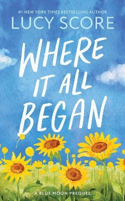 Where It All Began: A Small Town Grumpy Sunshine Romance (Blue Moon Book 7) - Lucy Score - cover