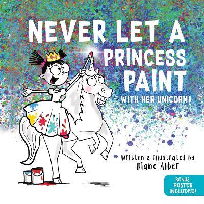 Never Let a Princess Paint: with her Unicorn! - Diane Alber - cover