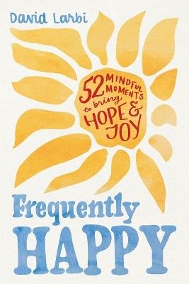 Frequently Happy: 52 Mindful Moments to Bring Hope and Joy - David Larbi - cover