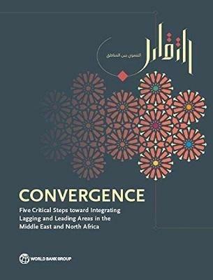 Convergence: five critical steps toward integrating lagging and leading areas in the Middle East and North Africa - World Bank,International Finance Corporation - cover