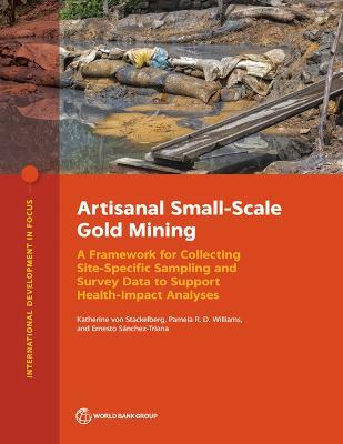 Artisanal Small-Scale Gold Mining: A Framework for Collecting Site-Specific Sampling and Survey Data to Support Health-Impact Analyses - Katherine von Stackelberg,Pamela R. D. Williams,Ernesto Sanchez-Triana - cover