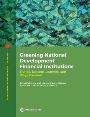 Greening National Development Financial Institutions: Trends, Lessons Learned, and Ways Forward - Emma Dalhuijsen,Eva Gutierrez,Tatsiana Kliatskova - cover