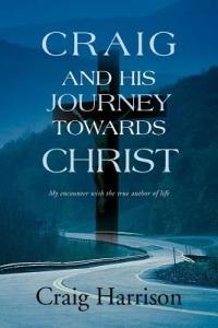 Craig and His Journey Towards Christ: My Encounter with the True Author of Life - Craig Harrison - cover