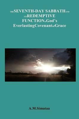 The Seventh-Day Sabbath and its Redemptive Function in God's Everlasting Covenant of Grace: A brief look at the role of the Sabbath in the Covenant of Grace - A M Simataa - cover