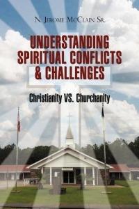 The Understanding of Spiritual Conflicts & Challenges: Christianity vs. Churchanity - N Jerome McClain - cover