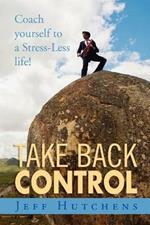 Take Back Control: Coach Yourself to a Stress-Less Life!