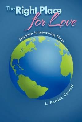 The Right Place for Love: Memories in Interesting Times - L Patrick Carroll - cover