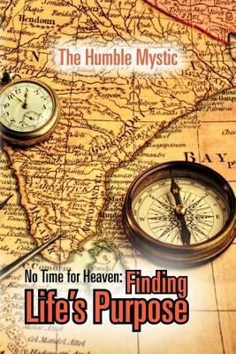 No Time for Heaven: Finding Life's Purpose - The Humble Mystic - cover