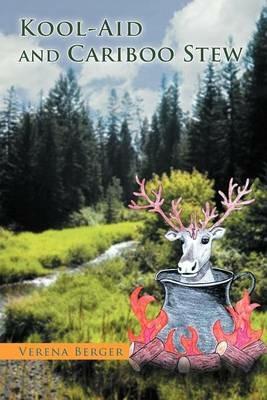 Kool-Aid and Cariboo Stew - Verena Berger - cover