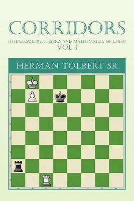 Corridors (the Geometry, Physics and Mathematics of Chess) Vol 1: (The Geometry, Physics and Mathematics of Chess) Vol 1 - Herman Tolbert - cover