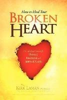 How to Heal Your Broken Heart: A Cardiologist's Secrets for Physical, Emotional, and Spiritual Health - Kirk Laman - cover