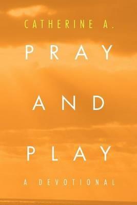 Pray and Play: A Devotional - Catherine A - cover
