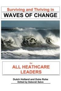 Surviving and Thriving in Waves of Change: For Healthcare Leaders - Dutch Holland,Duke Rohe,Dutch Holland - cover