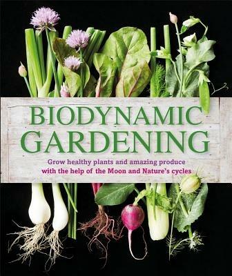 Biodynamic Gardening: Grow Healthy Plants and Amazing Produce - DK - cover