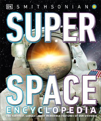 Super Space Encyclopedia: The Furthest, Largest, Most Spectacular Features of Our Universe - DK - cover