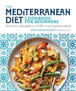 The Mediterranean Diet Cookbook for Beginners: Meal Plans, Expert Guidance, and 100 Recipes to Get You Started