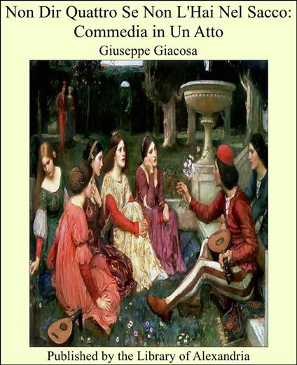Non Dir Quattro Se Non L'Hai Nel Sacco: Commedia in Un Atto - Giuseppe Giacosa - ebook
