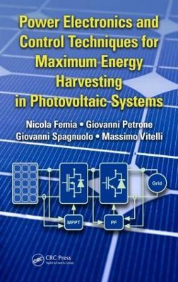 Power Electronics and Control Techniques for Maximum Energy Harvesting in Photovoltaic Systems - Nicola Femia,Giovanni Petrone,Giovanni Spagnuolo - cover