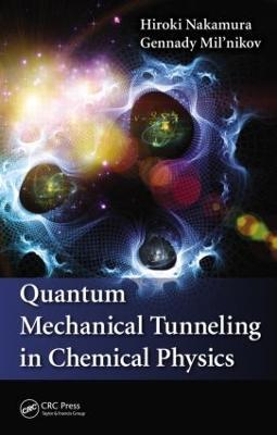 Quantum Mechanical Tunneling in Chemical Physics - Hiroki Nakamura,Gennady Mil'nikov - cover