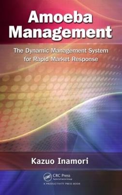 Amoeba Management: The Dynamic Management System for Rapid Market Response - Kazuo Inamori - cover