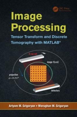 Image Processing: Tensor Transform and Discrete Tomography with MATLAB ® - Artyom M. Grigoryan,Merughan M. Grigoryan - cover