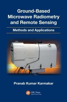Ground-Based Microwave Radiometry and Remote Sensing: Methods and Applications - Pranab Kumar Karmakar - cover