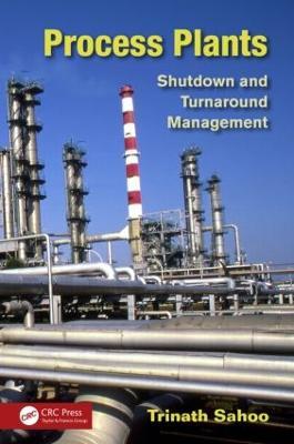 Process Plants: Shutdown and Turnaround Management - Trinath Sahoo - cover