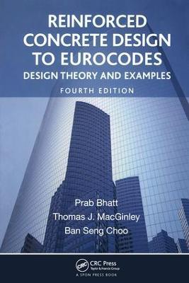 Reinforced Concrete Design to Eurocodes: Design Theory and Examples, Fourth Edition - Prab Bhatt,T.J. MacGinley,Ban Seng Choo - cover