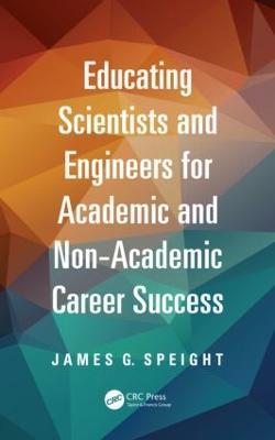 Educating Scientists and Engineers for Academic and Non-Academic Career Success - James Speight - cover