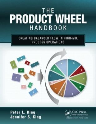 The Product Wheel Handbook: Creating Balanced Flow in High-Mix Process Operations - Peter L. King - cover