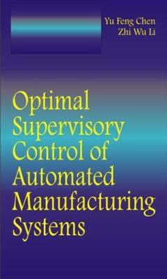 Optimal Supervisory Control of Automated Manufacturing Systems - Yufeng Chen,Zhiwu Li - cover