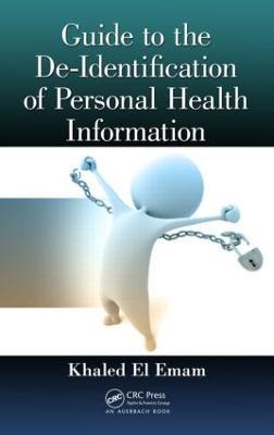 Guide to the De-Identification of Personal Health Information - Khaled El Emam - cover
