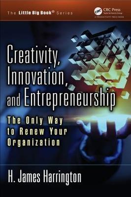 Creativity, Innovation, and Entrepreneurship: The Only Way to Renew Your Organization - H. James Harrington - cover