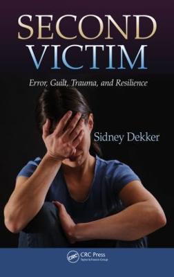 Second Victim: Error, Guilt, Trauma, and Resilience - Sidney Dekker - cover
