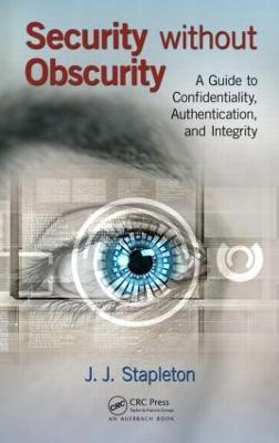 Security without Obscurity: A Guide to Confidentiality, Authentication, and Integrity - J.J. Stapleton - cover
