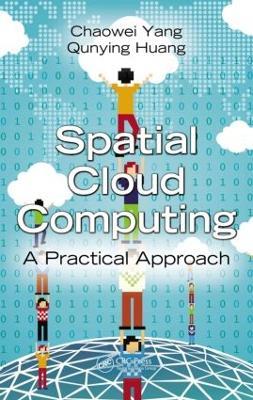 Spatial Cloud Computing: A Practical Approach - Chaowei Yang,Qunying Huang - cover