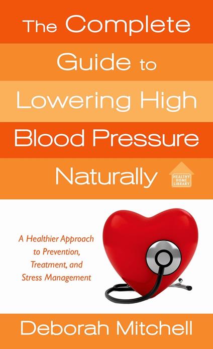 The Complete Guide to Lowering High Blood Pressure Naturally