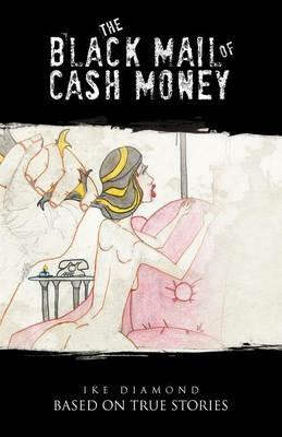The Black Mail of Cash Money: Based on True Stories - Ike Diamond - cover