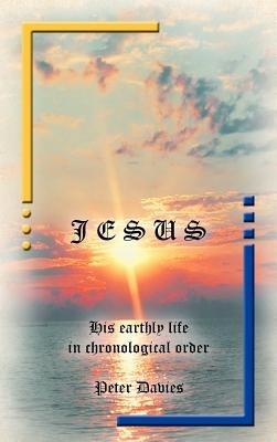 Jesus: His Earthly Life in Chronological Order - Peter Davies - cover